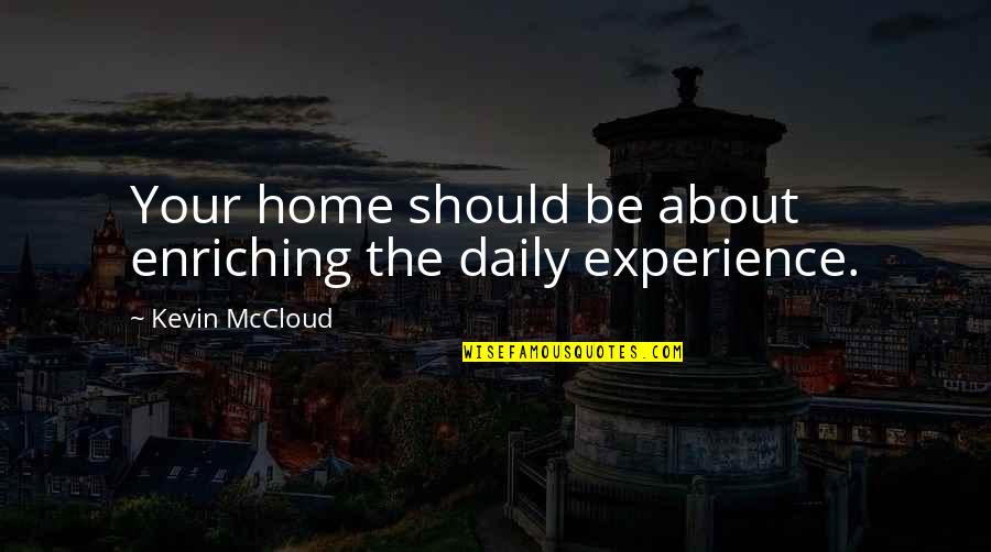 Daily Experience Quotes By Kevin McCloud: Your home should be about enriching the daily