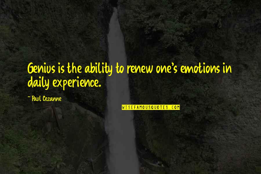 Daily Experience Quotes By Paul Cezanne: Genius is the ability to renew one's emotions