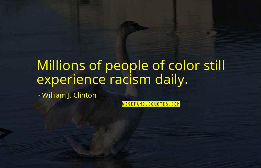 Daily Experience Quotes By William J. Clinton: Millions of people of color still experience racism