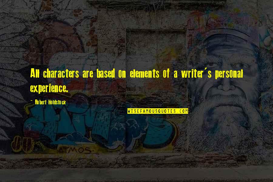 Daily Food For Thought Quotes By Robert Holdstock: All characters are based on elements of a Daily Food For Thought Quotes By Robert Holdstock: All characters are based on elements of a