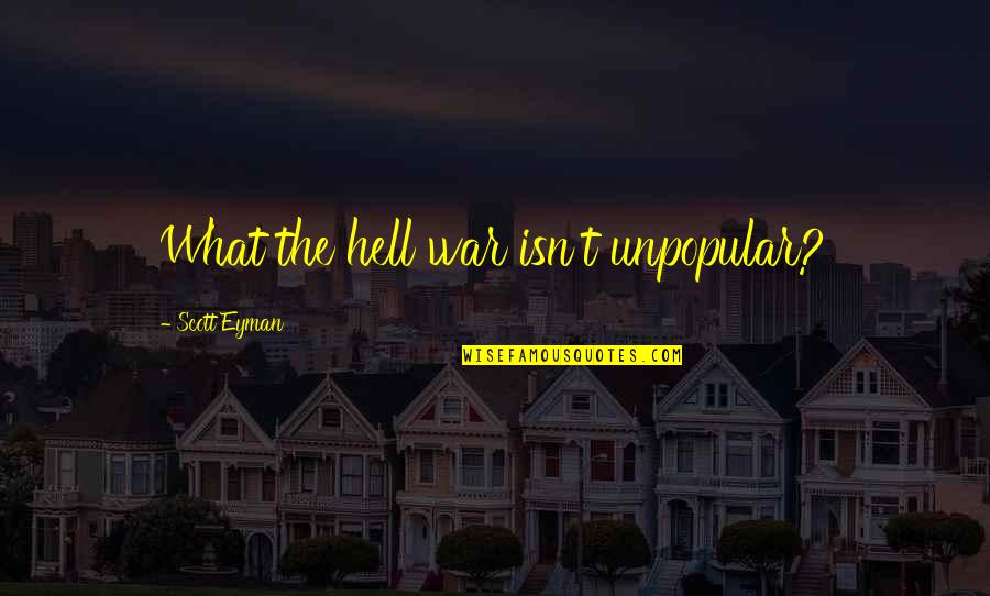 Daily Food For Thought Quotes By Scott Eyman: What the hell war isn't unpopular? Daily Food For Thought Quotes By Scott Eyman: What the hell war isn't unpopular?