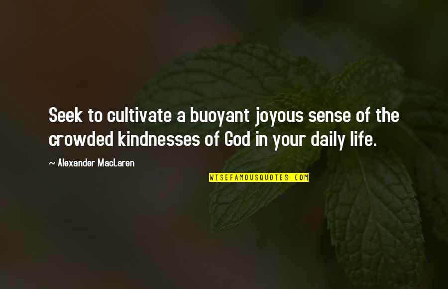 Daily God Quotes By Alexander MacLaren: Seek to cultivate a buoyant joyous sense of Daily God Quotes By Alexander MacLaren: Seek to cultivate a buoyant joyous sense of