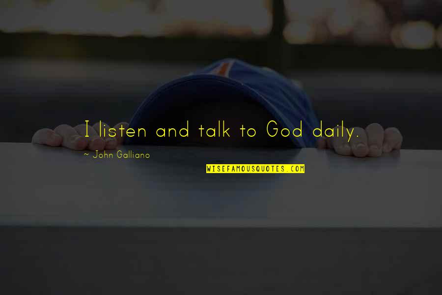 Daily God Quotes By John Galliano: I listen and talk to God daily. Daily God Quotes By John Galliano: I listen and talk to God daily.