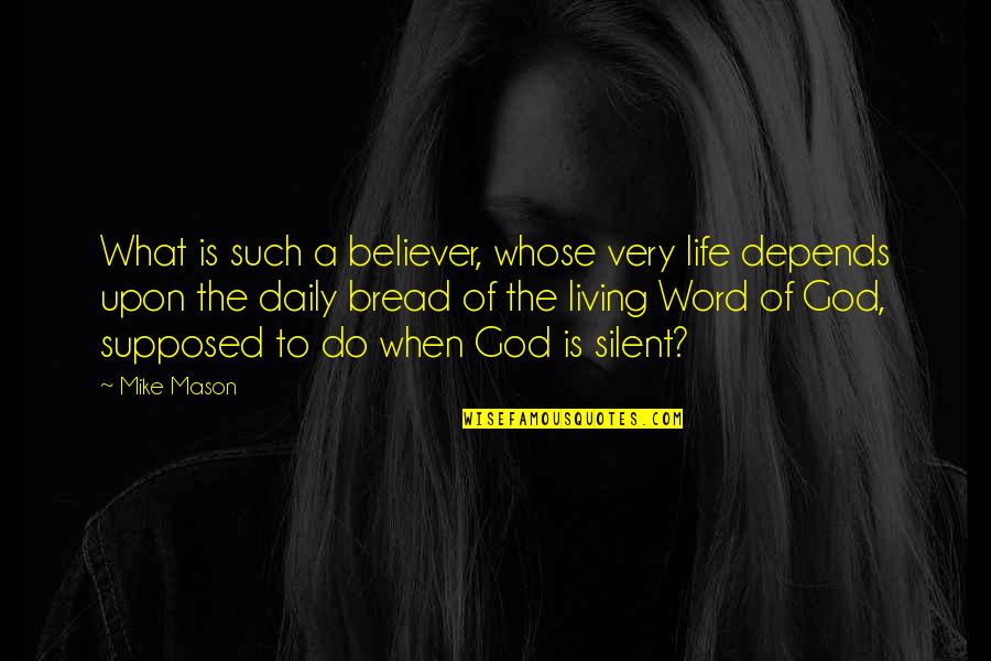Daily God Quotes By Mike Mason: What is such a believer, whose very life Daily God Quotes By Mike Mason: What is such a believer, whose very life