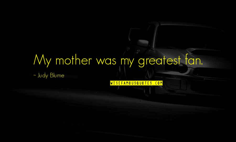 Daily Good Day Quotes By Judy Blume: My mother was my greatest fan. Daily Good Day Quotes By Judy Blume: My mother was my greatest fan.