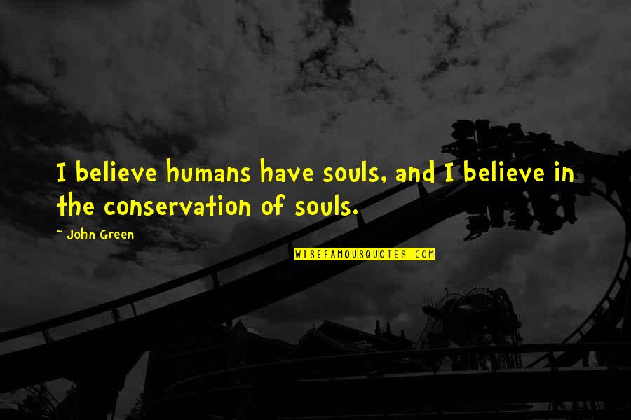 Daily Good Vibe Quotes By John Green: I believe humans have souls, and I believe