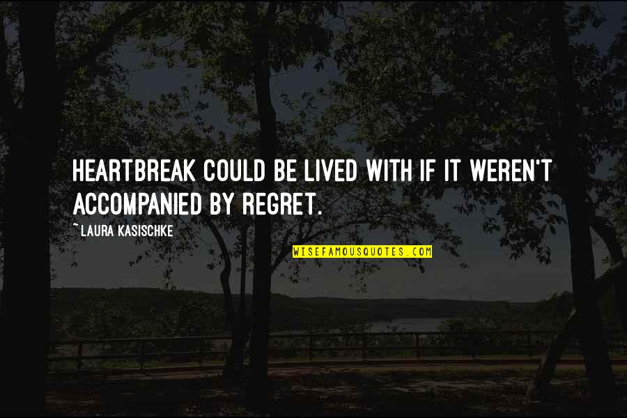 Daily Good Vibe Quotes By Laura Kasischke: Heartbreak could be lived with if it weren't