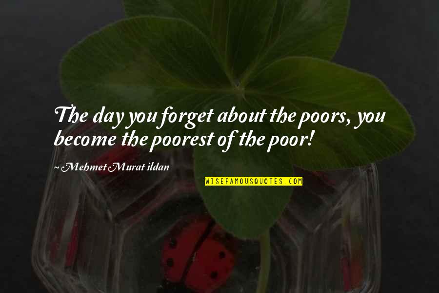 Daily Good Vibe Quotes By Mehmet Murat Ildan: The day you forget about the poors, you