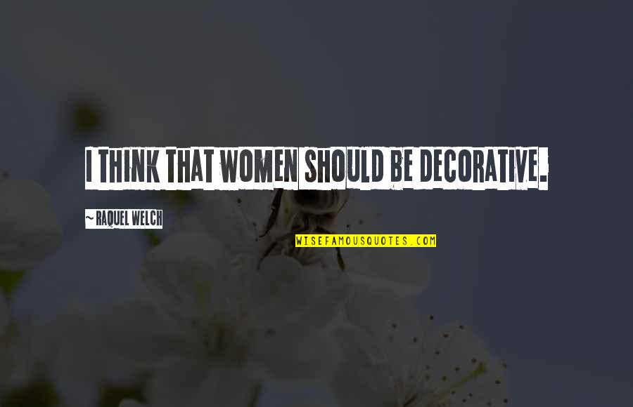 Daily Good Vibe Quotes By Raquel Welch: I think that women should be decorative. Daily Good Vibe Quotes By Raquel Welch: I think that women should be decorative.