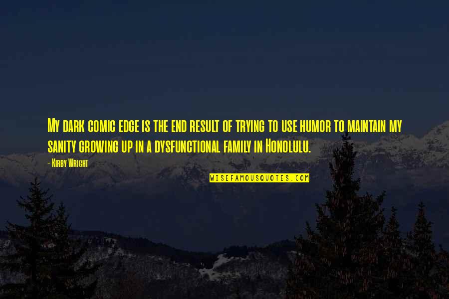 Daily Grain Quotes By Kirby Wright: My dark comic edge is the end result Daily Grain Quotes By Kirby Wright: My dark comic edge is the end result