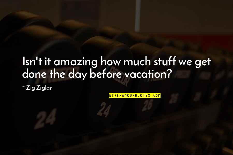 Daily Grind Quotes By Zig Ziglar: Isn't it amazing how much stuff we get