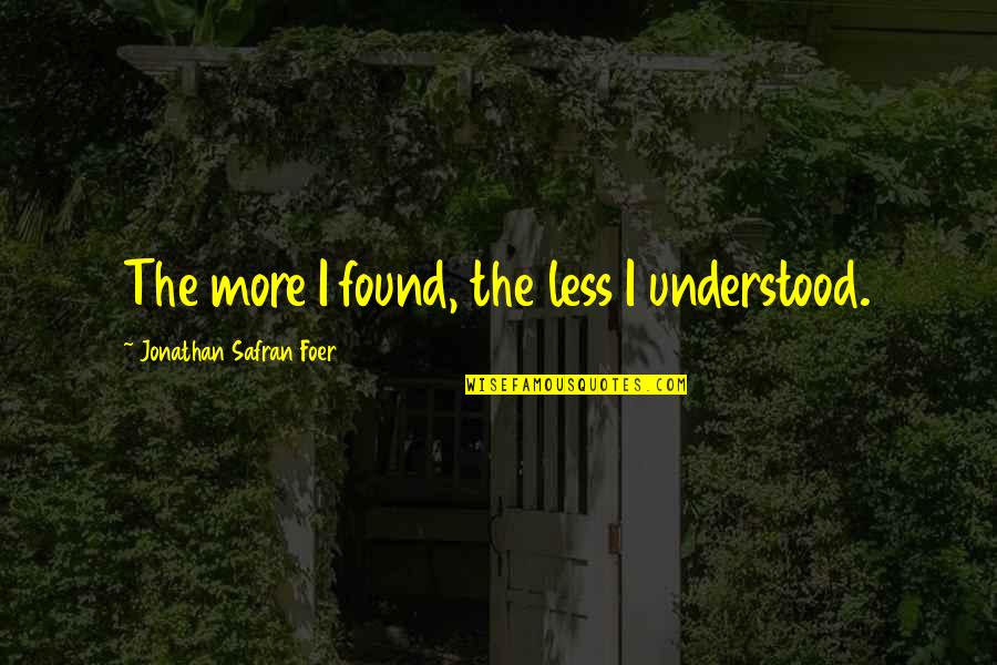 Daily Growth Mindset Quotes By Jonathan Safran Foer: The more I found, the less I understood. Daily Growth Mindset Quotes By Jonathan Safran Foer: The more I found, the less I understood.