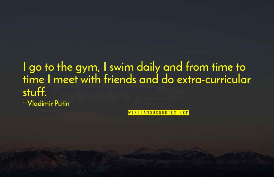 Daily Gym Quotes By Vladimir Putin: I go to the gym, I swim daily