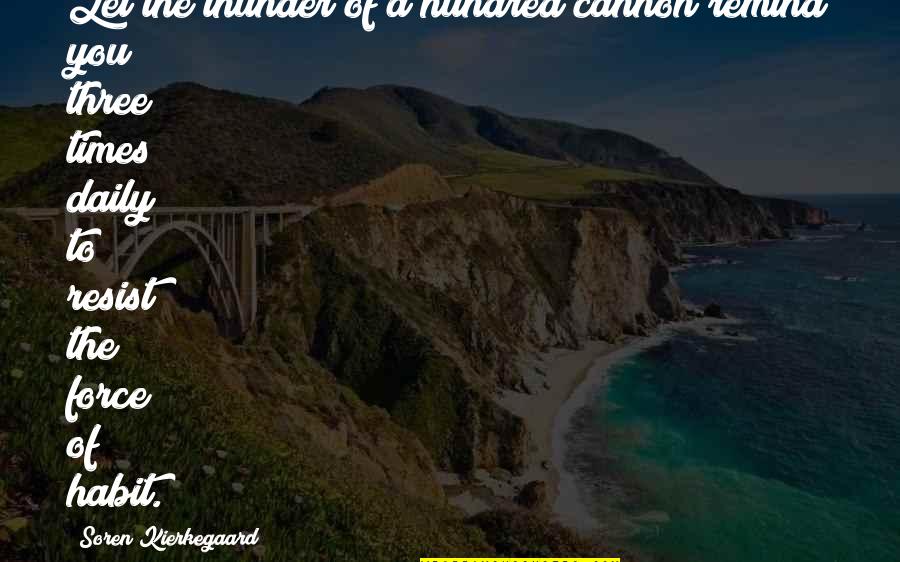 Daily Habit Quotes By Soren Kierkegaard: Let the thunder of a hundred cannon remind Daily Habit Quotes By Soren Kierkegaard: Let the thunder of a hundred cannon remind