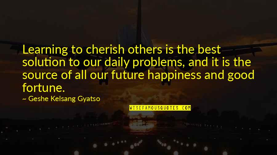Daily Happiness Quotes By Geshe Kelsang Gyatso: Learning to cherish others is the best solution