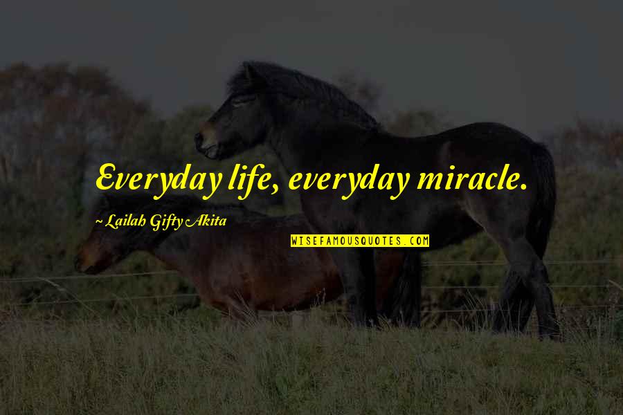 Daily Happiness Quotes By Lailah Gifty Akita: Everyday life, everyday miracle.