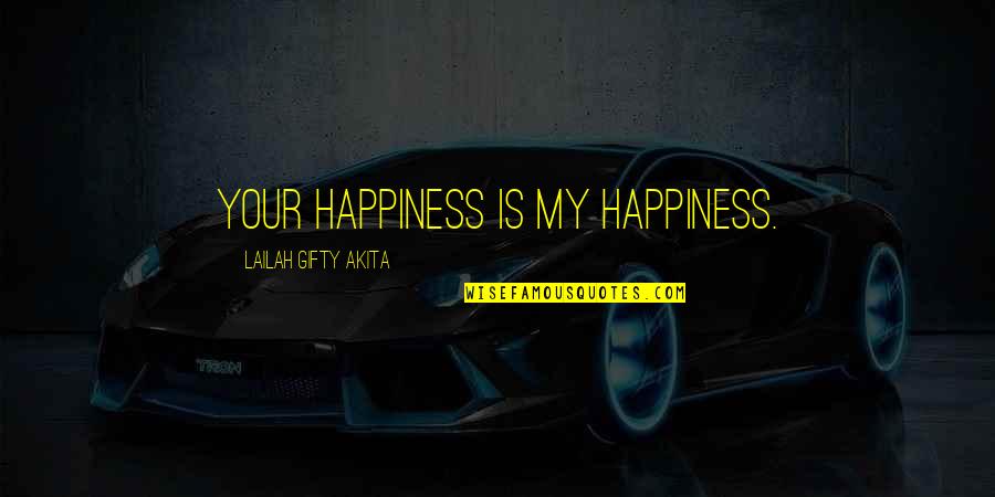 Daily Happiness Quotes By Lailah Gifty Akita: Your happiness is my happiness.