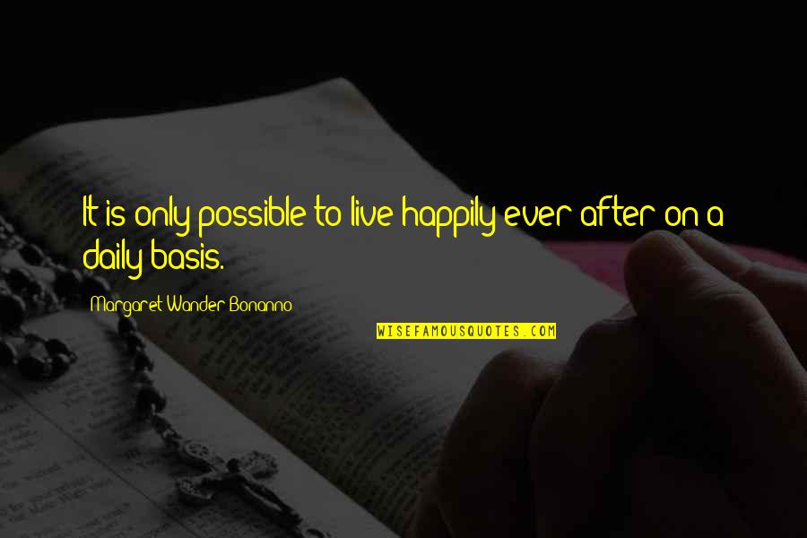 Daily Happiness Quotes By Margaret Wander Bonanno: It is only possible to live happily ever