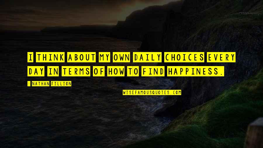 Daily Happiness Quotes By Nathan Fillion: I think about my own daily choices every