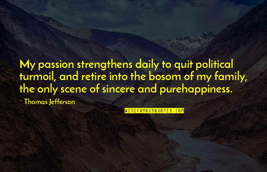 Daily Happiness Quotes By Thomas Jefferson: My passion strengthens daily to quit political turmoil,