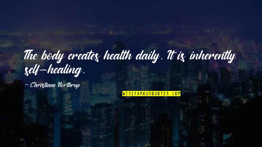 Daily Healing Quotes By Christiane Northrup: The body creates health daily. It is inherently Daily Healing Quotes By Christiane Northrup: The body creates health daily. It is inherently