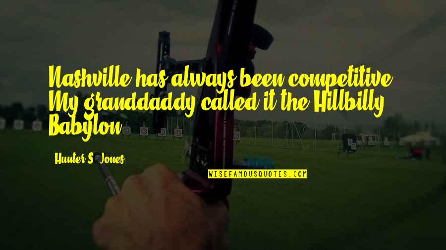 Daily Healing Quotes By Hunter S. Jones: Nashville has always been competitive. My granddaddy called Daily Healing Quotes By Hunter S. Jones: Nashville has always been competitive. My granddaddy called