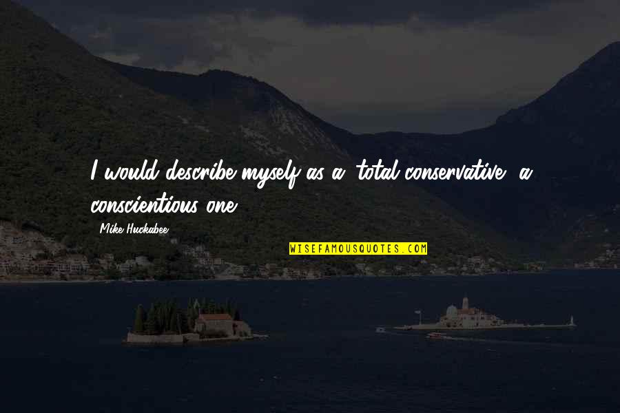 Daily Healing Quotes By Mike Huckabee: I would describe myself as a 'total conservative,