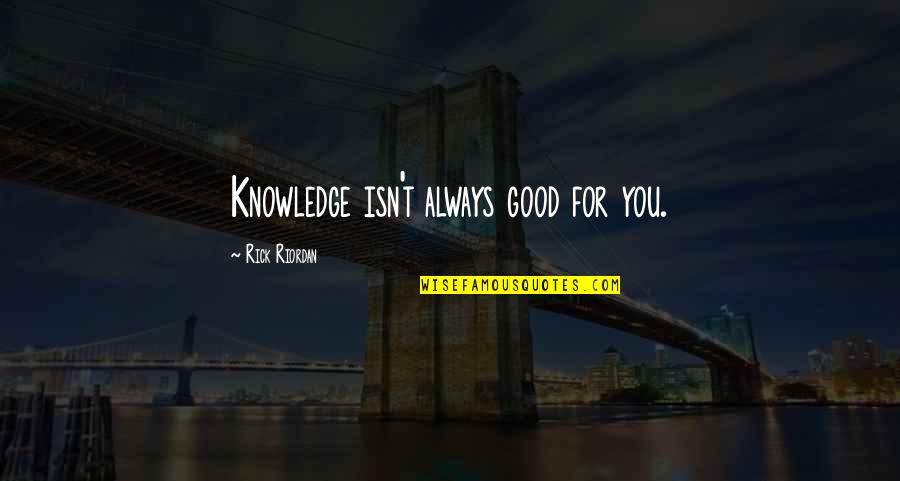 Daily Impact Quotes By Rick Riordan: Knowledge isn't always good for you. Daily Impact Quotes By Rick Riordan: Knowledge isn't always good for you.