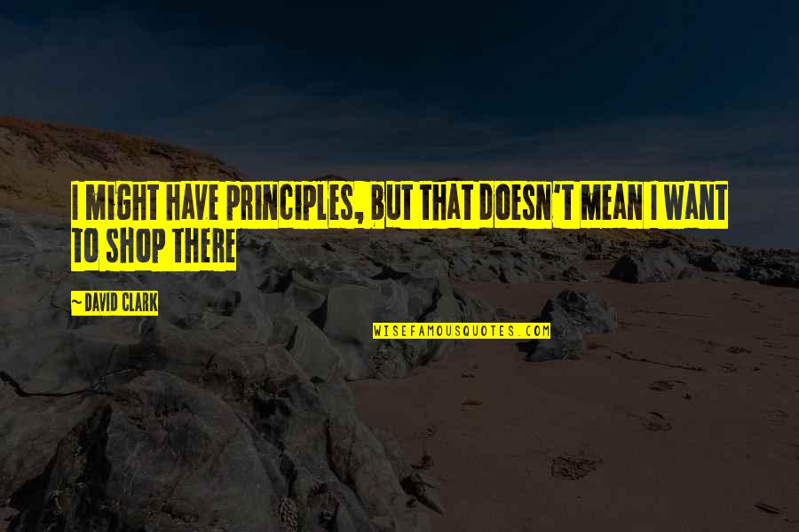 Daily Inspiration And Prayer Quotes By David Clark: I might have principles, but that doesn't mean