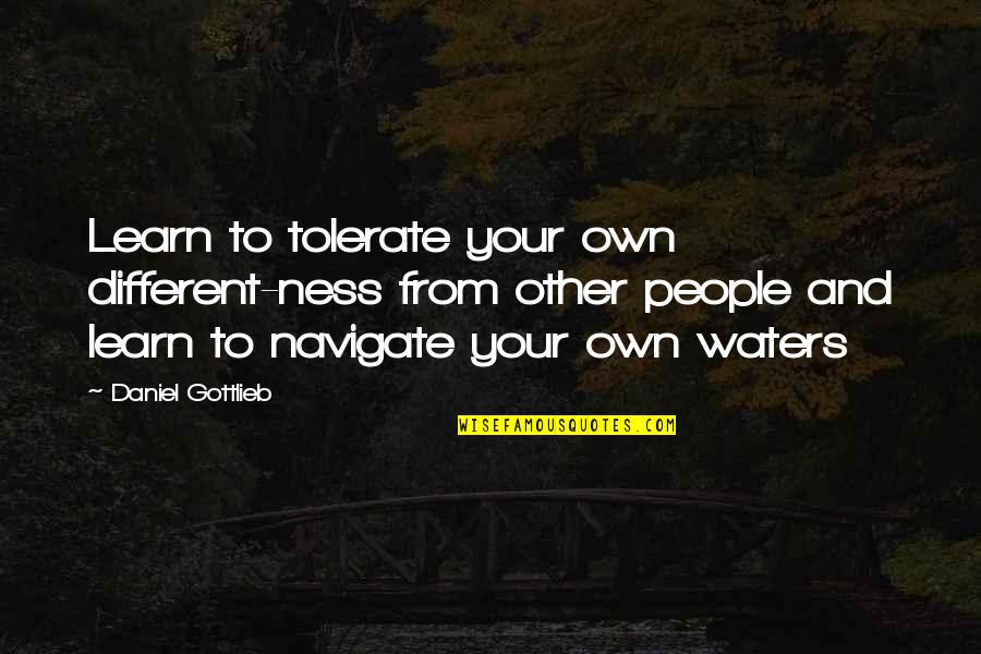 Daily Inspirational Customer Service Quotes By Daniel Gottlieb: Learn to tolerate your own different-ness from other