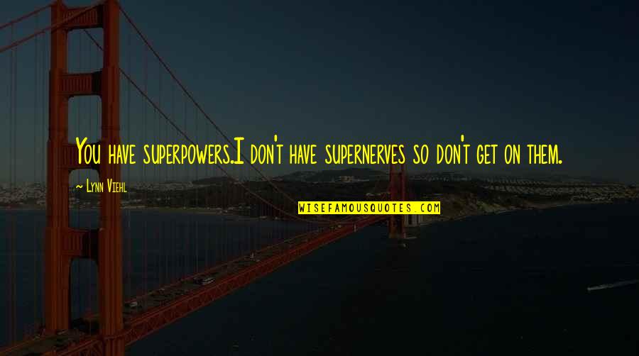 Daily Inspirational Customer Service Quotes By Lynn Viehl: You have superpowers.I don't have supernerves so don't