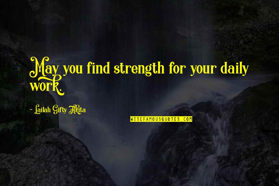 Daily Inspirational Positive Quotes By Lailah Gifty Akita: May you find strength for your daily work.