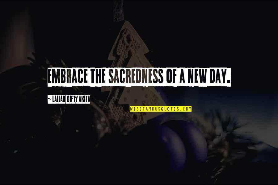 Daily Inspirational Positive Quotes By Lailah Gifty Akita: Embrace the sacredness of a new day.