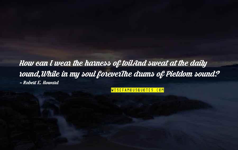Daily Inspirational Quotes By Robert E. Howard: How can I wear the harness of toilAnd Daily Inspirational Quotes By Robert E. Howard: How can I wear the harness of toilAnd