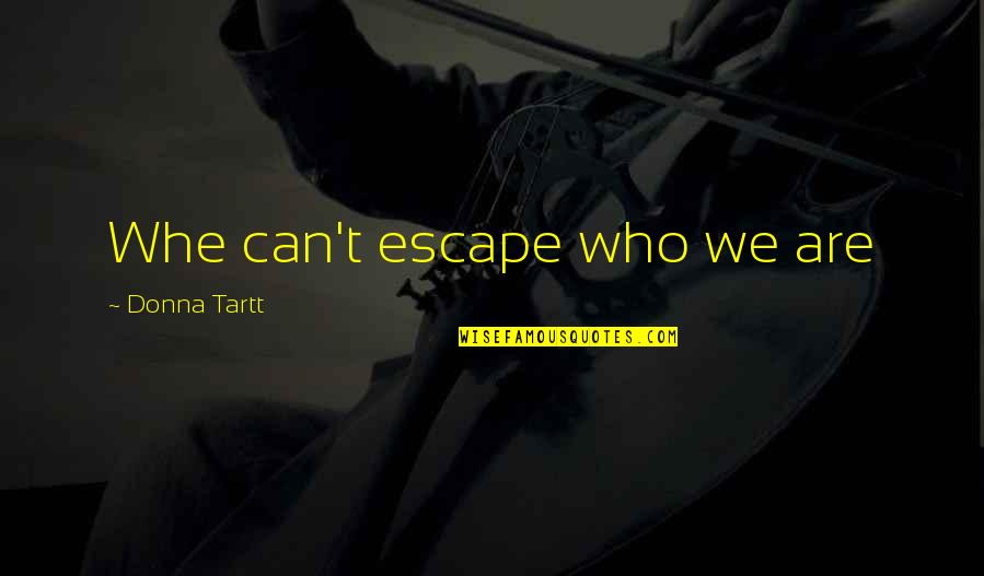 Daily Inspirations Quotes By Donna Tartt: Whe can't escape who we are Daily Inspirations Quotes By Donna Tartt: Whe can't escape who we are