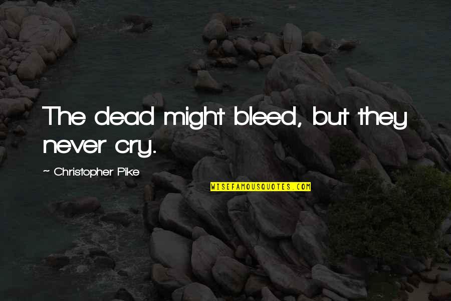 Daily Inventory Quotes By Christopher Pike: The dead might bleed, but they never cry.