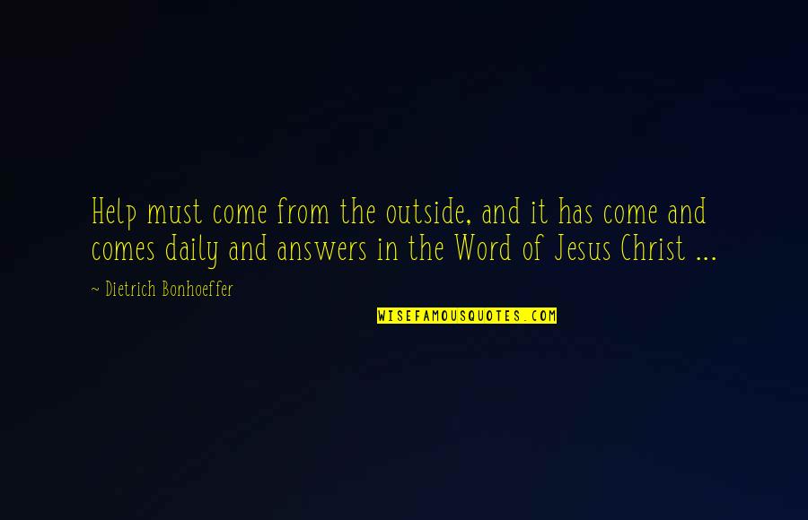 Daily Jesus Quotes By Dietrich Bonhoeffer: Help must come from the outside, and it Daily Jesus Quotes By Dietrich Bonhoeffer: Help must come from the outside, and it