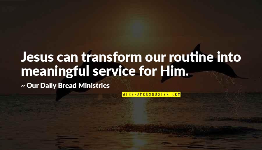 Daily Jesus Quotes By Our Daily Bread Ministries: Jesus can transform our routine into meaningful service Daily Jesus Quotes By Our Daily Bread Ministries: Jesus can transform our routine into meaningful service