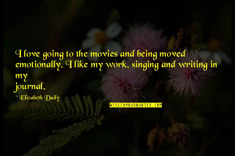 Daily Journal Quotes By Elizabeth Daily: I love going to the movies and being Daily Journal Quotes By Elizabeth Daily: I love going to the movies and being