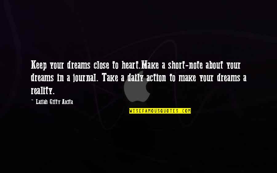 Daily Journal Quotes By Lailah Gifty Akita: Keep your dreams close to heart.Make a short-note