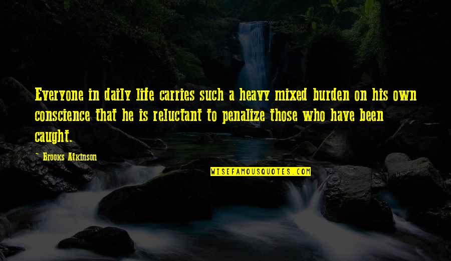 Daily Life Quotes By Brooks Atkinson: Everyone in daily life carries such a heavy