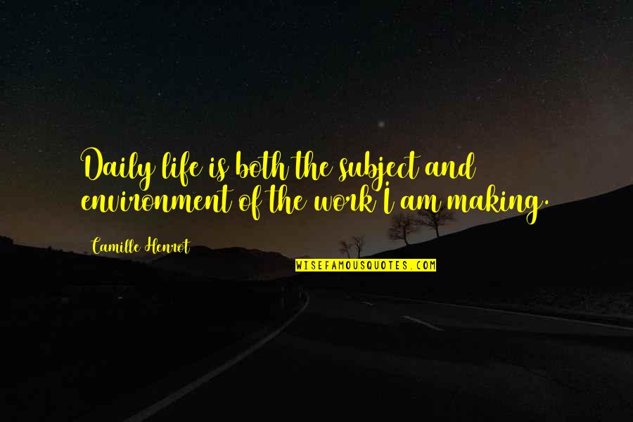 Daily Life Quotes By Camille Henrot: Daily life is both the subject and environment