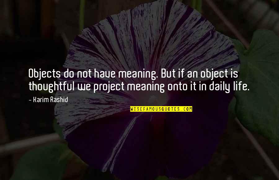 Daily Life Quotes By Karim Rashid: Objects do not have meaning. But if an