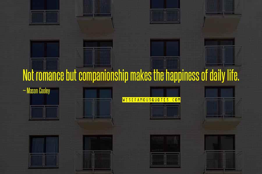 Daily Life Quotes By Mason Cooley: Not romance but companionship makes the happiness of Daily Life Quotes By Mason Cooley: Not romance but companionship makes the happiness of