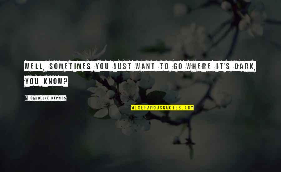 Daily Life Status Quotes By Caroline Kepnes: Well, sometimes you just want to go where Daily Life Status Quotes By Caroline Kepnes: Well, sometimes you just want to go where