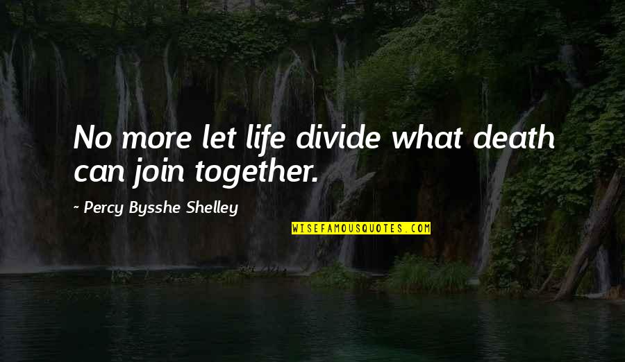 Daily Life Status Quotes By Percy Bysshe Shelley: No more let life divide what death can Daily Life Status Quotes By Percy Bysshe Shelley: No more let life divide what death can