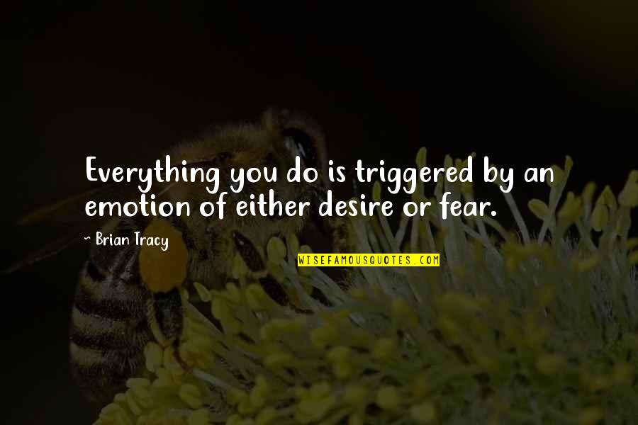 Daily Life Travel Quotes By Brian Tracy: Everything you do is triggered by an emotion