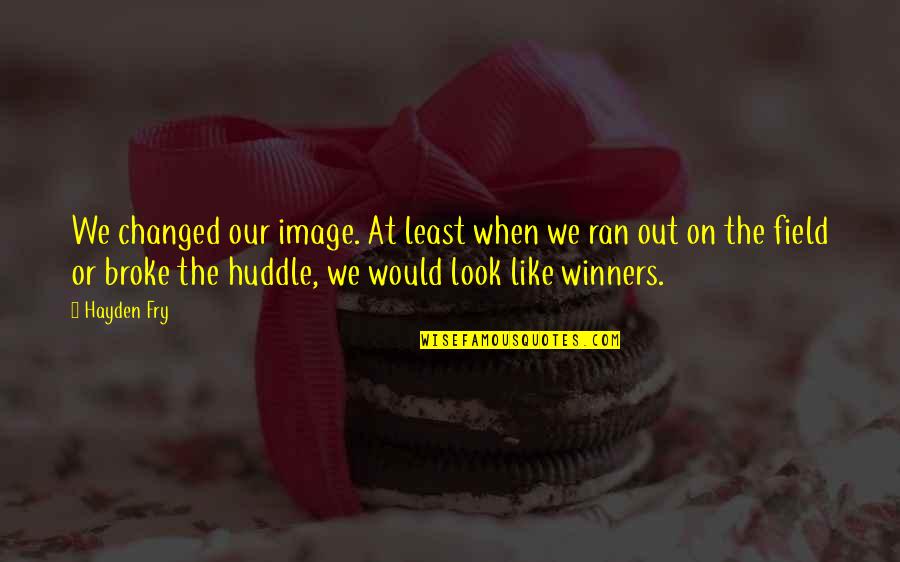 Daily Life Travel Quotes By Hayden Fry: We changed our image. At least when we Daily Life Travel Quotes By Hayden Fry: We changed our image. At least when we