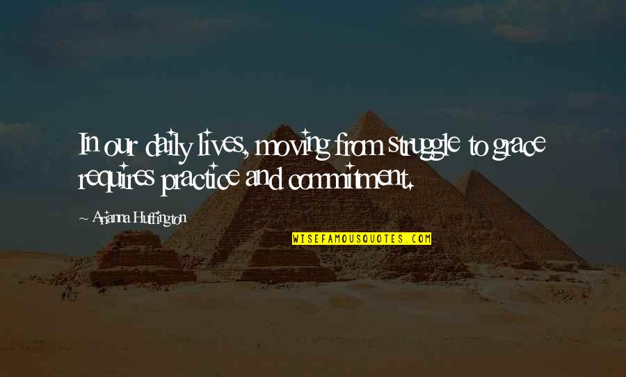 Daily Lives Quotes By Arianna Huffington: In our daily lives, moving from struggle to