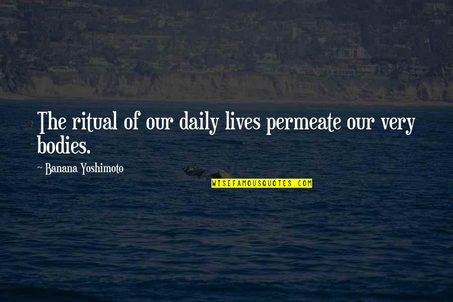 Daily Lives Quotes By Banana Yoshimoto: The ritual of our daily lives permeate our